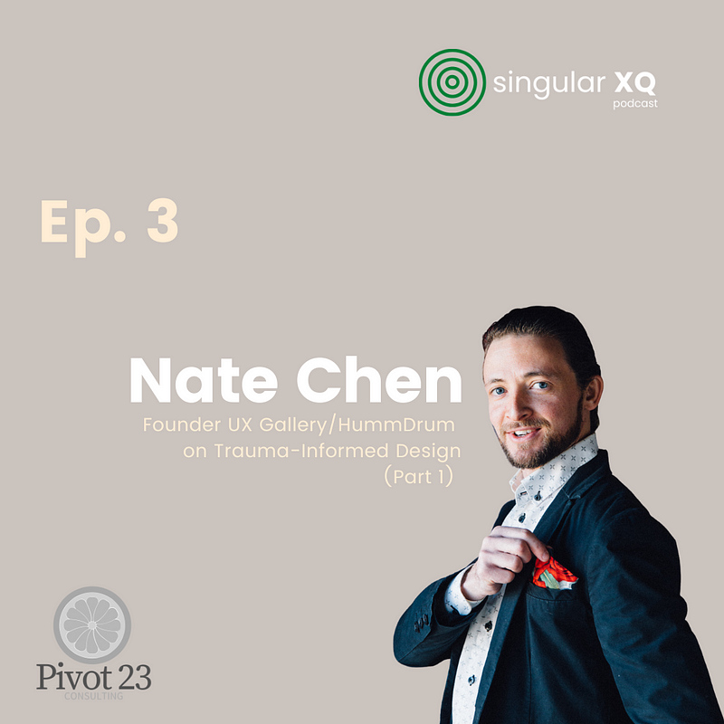 Singular XQ Ep 3: Nate Chen, Trauma-Informed Design (Part 1)